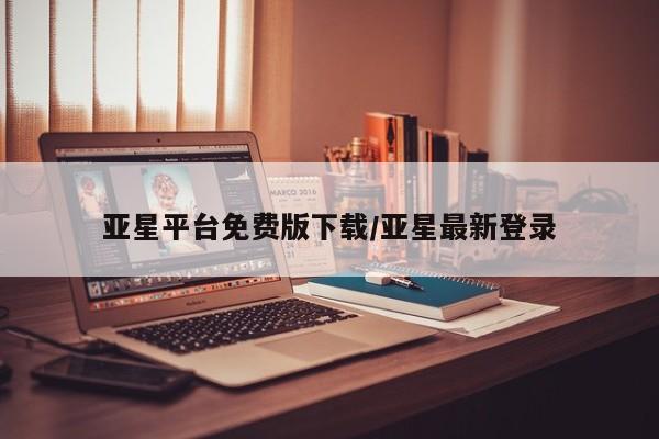 亚星手机版APP下载 亚星会员开户亚星平台免费版下载/亚星最新登录