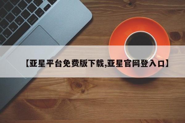 亚星手机版APP下载 亚星会员开户【亚星平台免费版下载,亚星官网登入口】