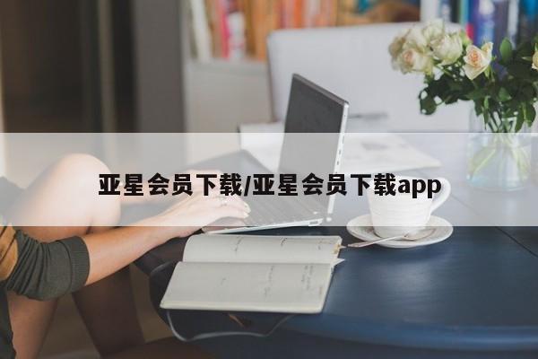 亚星手机版APP下载 亚星会员开户亚星会员下载/亚星会员下载app
