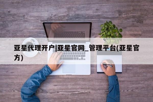 亚星手机版APP下载 亚星会员开户亚星代理开户|亚星官网_管理平台(亚星官方)